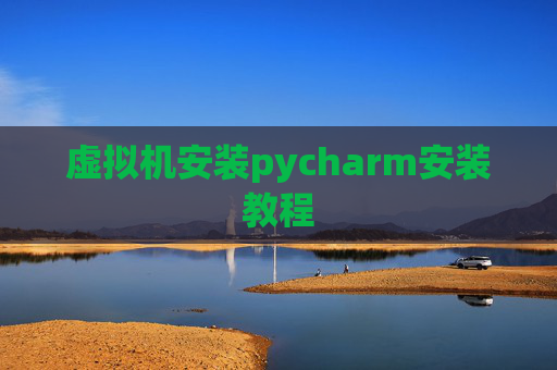 虚拟机安装pycharm安装教程